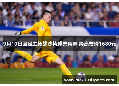 9月10日国足主场战沙特球票售罄 最高票价1680元