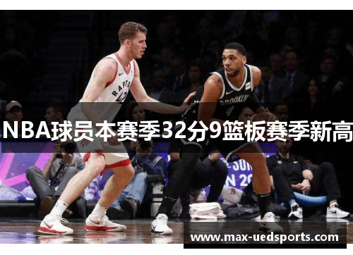 NBA球员本赛季32分9篮板赛季新高
