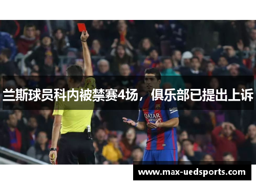 兰斯球员科内被禁赛4场，俱乐部已提出上诉