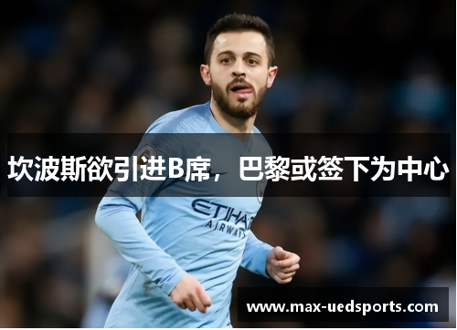 坎波斯欲引进B席，巴黎或签下为中心