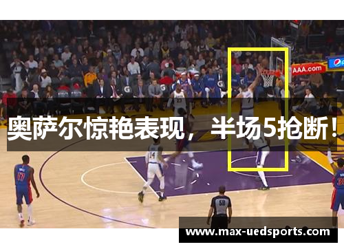 奥萨尔惊艳表现，半场5抢断！