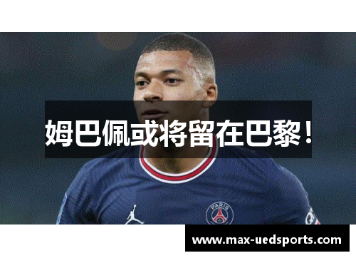 姆巴佩或将留在巴黎！