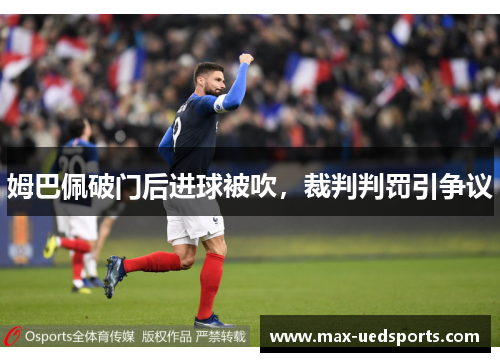 姆巴佩破门后进球被吹，裁判判罚引争议