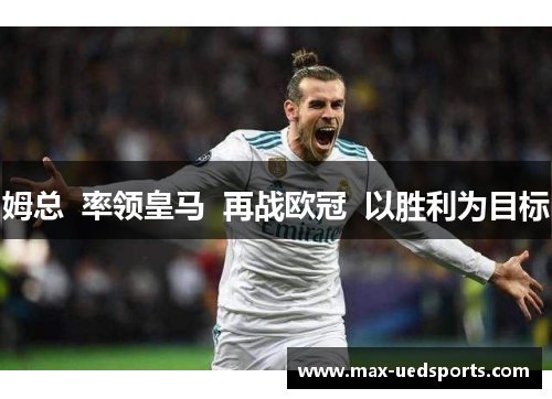 姆总  率领皇马  再战欧冠  以胜利为目标