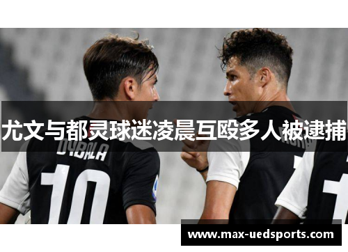 尤文与都灵球迷凌晨互殴多人被逮捕