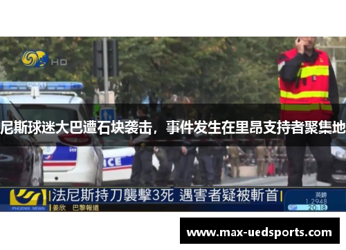 尼斯球迷大巴遭石块袭击，事件发生在里昂支持者聚集地