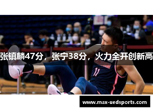 张镇麟47分，张宁38分，火力全开创新高